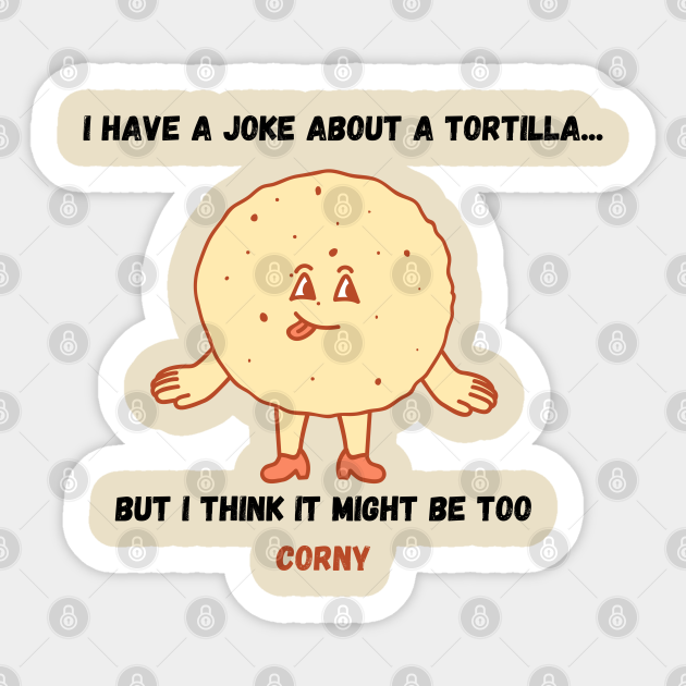 I have a joke about a tortilla, but i think it might be too corny A